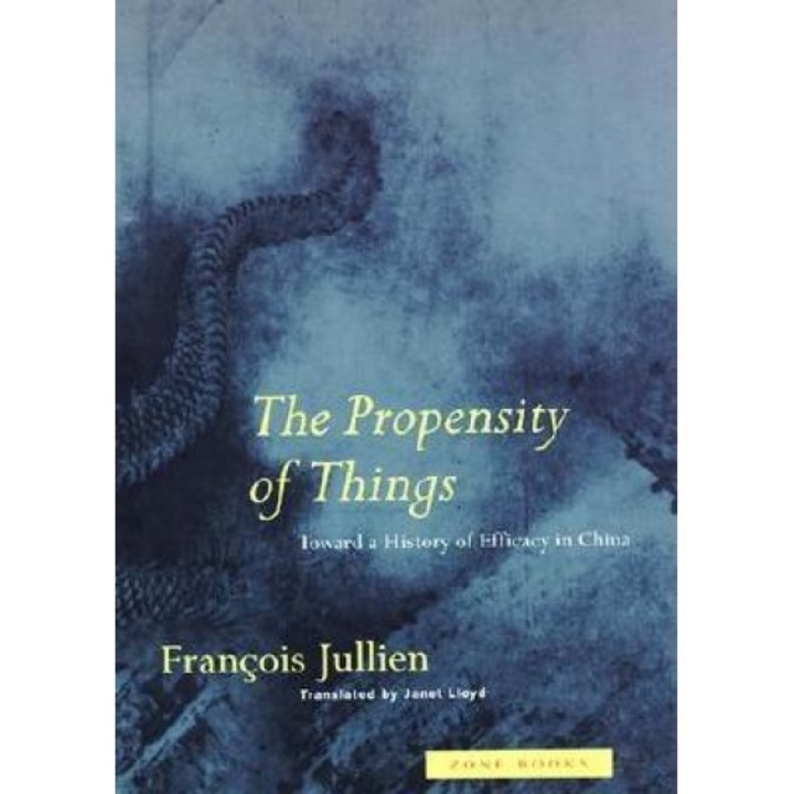 The Propensity of Things: Toward a History of Efficacy in China, Francois Jullien (Author)
