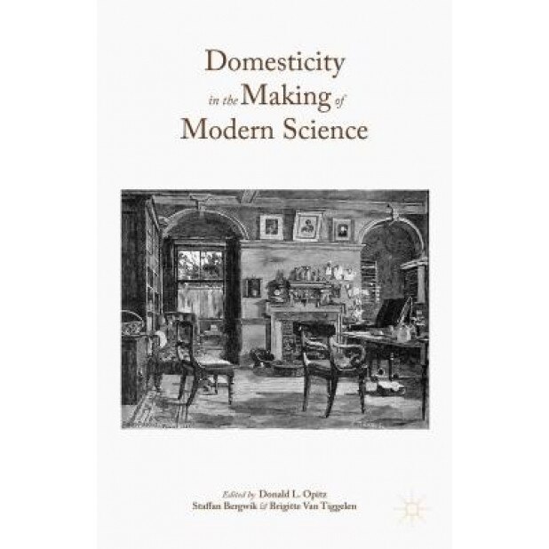 Domesticity in the Making of Modern Science, Donald L. Opitz (Editor)