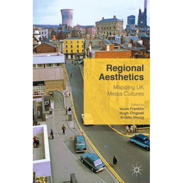 Regional Aesthetics: Mapping UK Media Cultures, Ieuan Franklin (Editor)