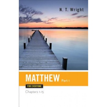 Matthew for Everyone, Part 1: Chapters 1-15, N.T. Wright, Tom Wright Matthew for Everyone, Part 1: Chapters 1-15, N.T. Wright, Tom Wright