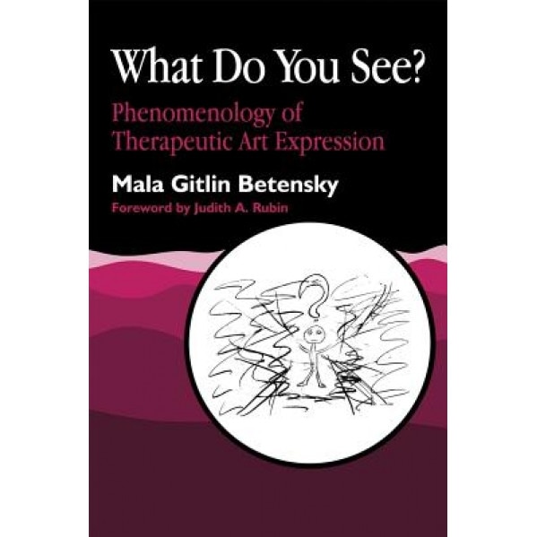 What Do You See?: Phenomenology of Therapeutic Art Expression - Mala Gitlin Betensky (Author)