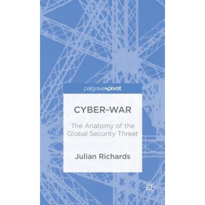 Cyber-War: The Anatomy of the Global Security Threat - Julian, Dr Richards (Author)