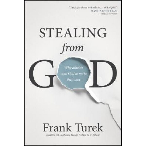 Stealing from God: Why Atheists Need God to Make Their Case, Frank Turek (Author)