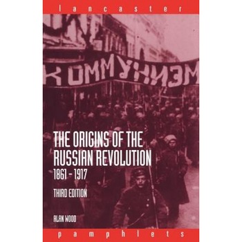 The Origins of the Russian Revolution 1861-1917, Alan Wood (Author) The Origins of the Russian Revolution 1861-1917, Alan Wood (Author)