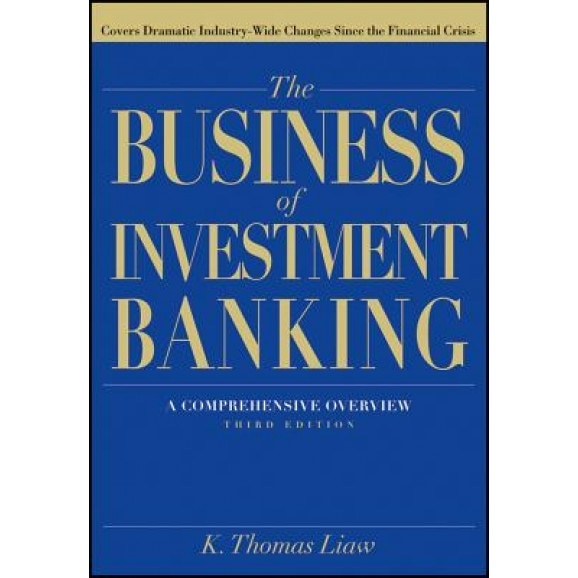 The Business of Investment Banking: A Comprehensive Overview - K. Thomas Liaw (Author)