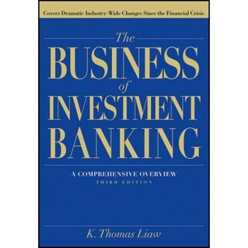 The Business of Investment Banking: A Comprehensive Overview - K. Thomas Liaw (Author) The Business of Investment Banking: A Comprehensive Overview - K. Thomas Liaw (Author)