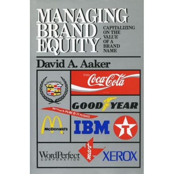 Managing Brand Equity: Capitalizing on the Value of a Brand Name - David A. Aaker