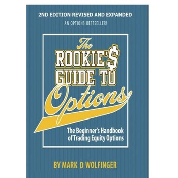 The Rookie's Guide to Options; 2nd Edition: The Beginner's Handbook of Trading Equity Options - Mark D. Wolfinger (Author) The Rookie's Guide to Options; 2nd Edition: The Beginner's Handbook of Trading Equity Options - Mark D. Wolfinger (Author)