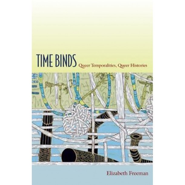 Time Binds: Queer Temporalities, Queer Histories, Elizabeth Freeman