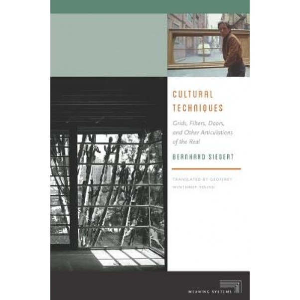 Cultural Techniques: Grids, Filters, Doors, and Other Articulations of the Real, Bernhard Siegert (Author)