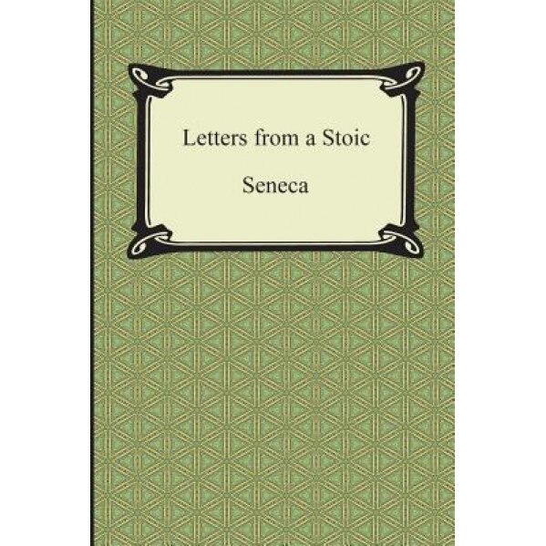 Letters from a Stoic (the Epistles of Seneca), Seneca (Author)
