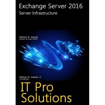Exchange Server 2016: Server Infrastructure, William Stanek (Author) Exchange Server 2016: Server Infrastructure, William Stanek (Author)