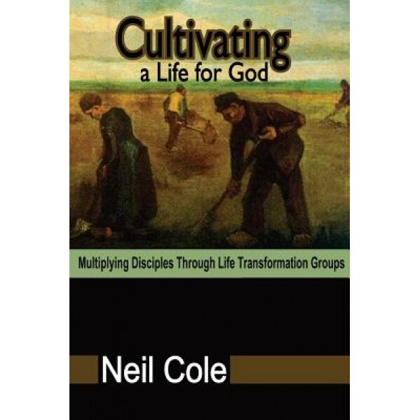 Cultivating a Life for God: Multiplying Disciples Through Life Transformation Groups, Neil Cole (Author)