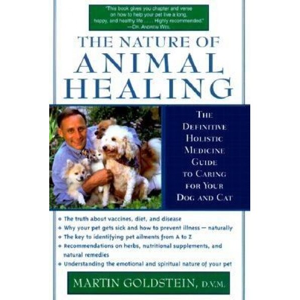 The Nature of Animal Healing: The Definitive Holistic Medicine Guide to Caring for Your Dog and Cat, Martin Goldstein