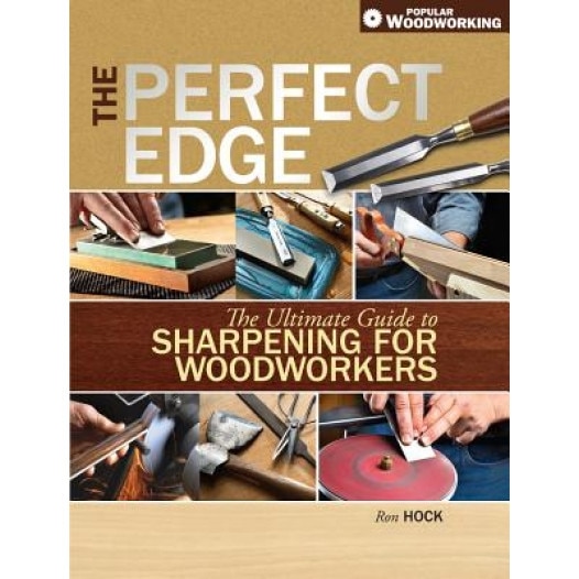 The Perfect Edge: The Ultimate Guide to Sharpening for Woodworkers, Ron Hock (Author)
