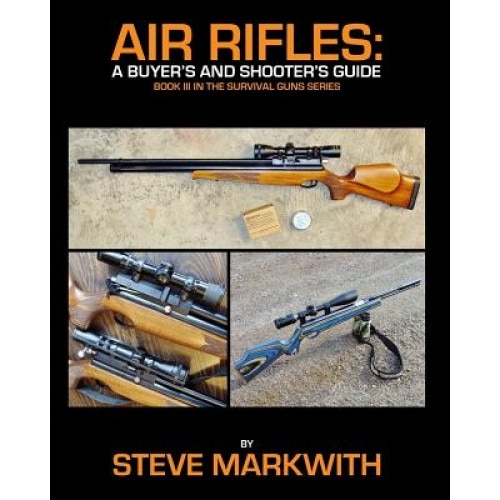 Air Rifles: A Buyer's and Shooter's Guide, Steve Markwith (Author)