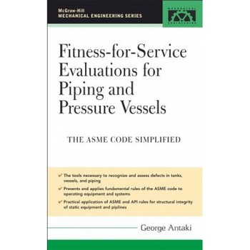Fitness-For-Service and Integrity of Piping, Vessels, and Tanks: ASME Code Simplified, George Antaki (Author) Fitness-For-Service and Integrity of Piping, Vessels, and Tanks: ASME Code Simplified, George Antaki (Author)