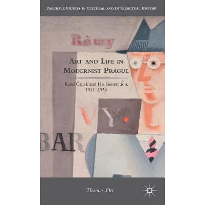 Art and Life in Modernist Prague: Karel Capek and His Generation, 1911-1938, Thomas Ort (Author)