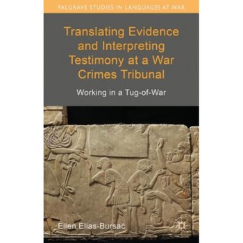 Translating Evidence and Interpreting Testimony at a War Crimes Tribunal: Working in a Tug-Of-War, Ellen Elias-Bursac (Author) Translating Evidence and Interpreting Testimony at a War Crimes Tribunal: Working in a Tug-Of-War, Ellen Elias-Bursac (Author)