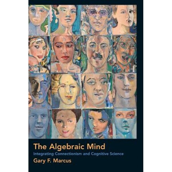 The Algebraic Mind: Integrating Connectionism and Cognitive Science - Gary F. Marcus (Author)