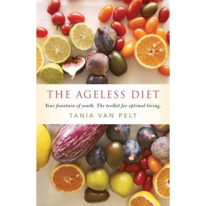 The Ageless Diet: Your Fountain of Youth. the Toolkit for Optimal Living., Tania Van Pelt (Author)