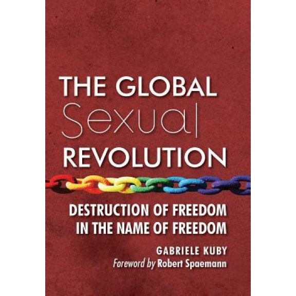 The Global Sexual Revolution: Destruction of Freedom in the Name of Freedom, Gabriele Kuby (Author)