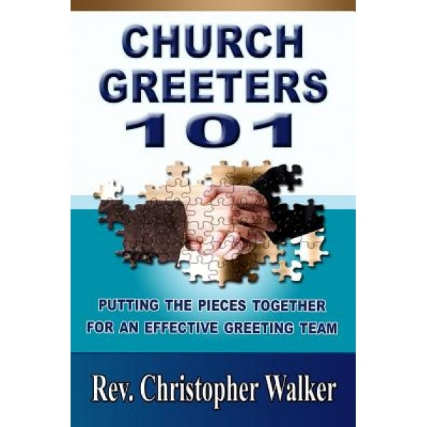 Church Greeters 101: Putting the Pieces Together for an Effective Greeting Team and Ministry, Rev Christopher Walker (Author)
