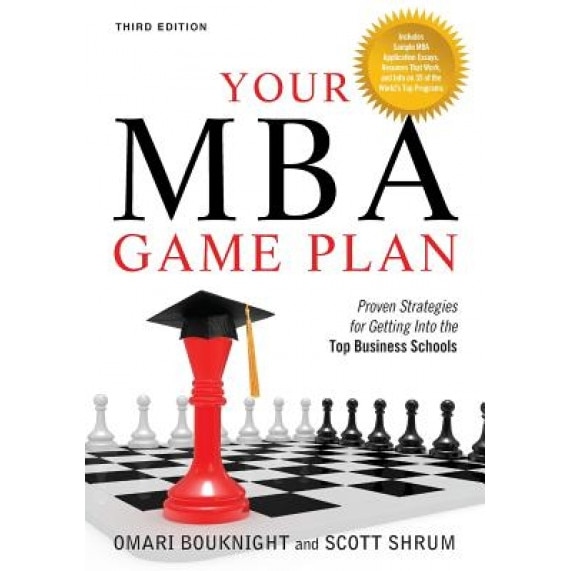 Your MBA Game Plan: Proven Strategies for Getting Into the Top Business Schools, Omari Bouknight (Author)