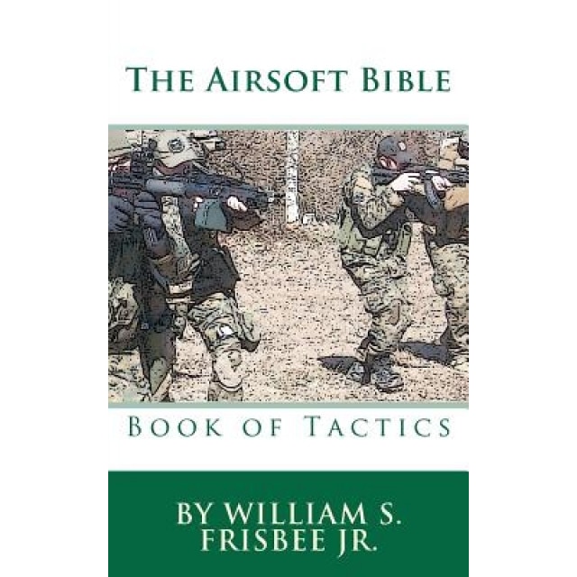 The Airsoft Bible: Book of Tactics, William S. Frisbee (Author)