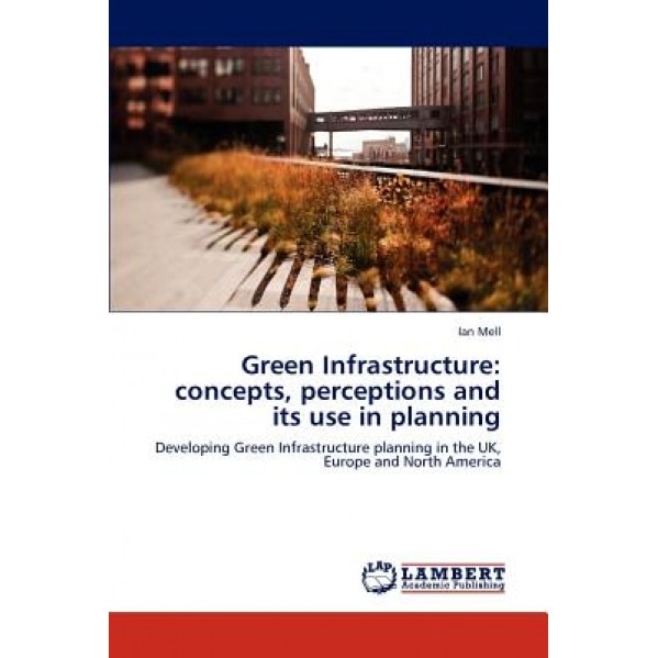 Green Infrastructure: Concepts, Perceptions and Its Use in Planning, Ian Mell (Author)