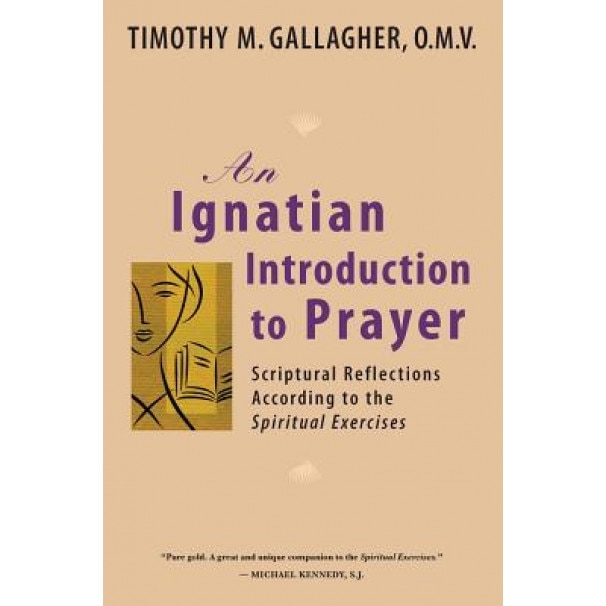 An Ignatian Introduction to Prayer: Scriptural Reflections According to the Spiritual Exercises, Timothy M. Gallagher