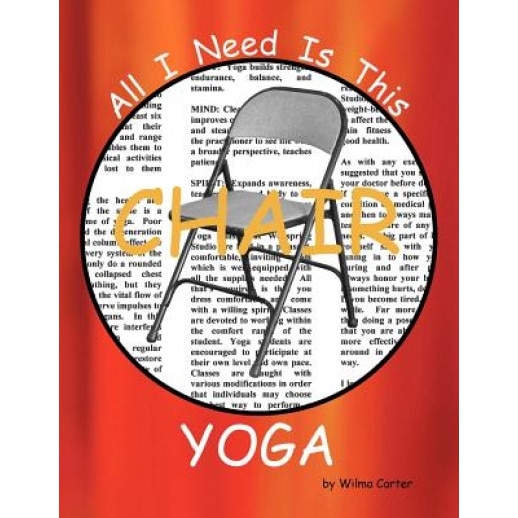All I Need Is This Chair Yoga - Wilma Carter (Author)