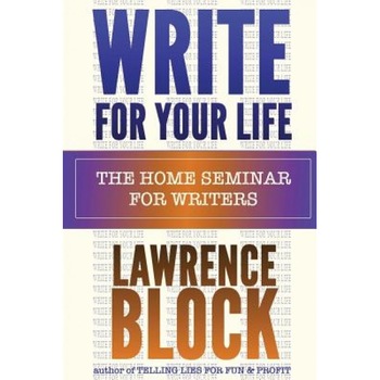 Write for Your Life: The Home Seminar for Writers, Lawrence Block (Author) Write for Your Life: The Home Seminar for Writers, Lawrence Block (Author)
