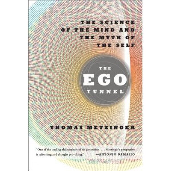 The Ego Tunnel: The Science of the Mind and the Myth of the Self, Thomas Metzinger