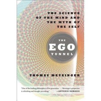 The Ego Tunnel: The Science of the Mind and the Myth of the Self, Thomas Metzinger The Ego Tunnel: The Science of the Mind and the Myth of the Self, Thomas Metzinger