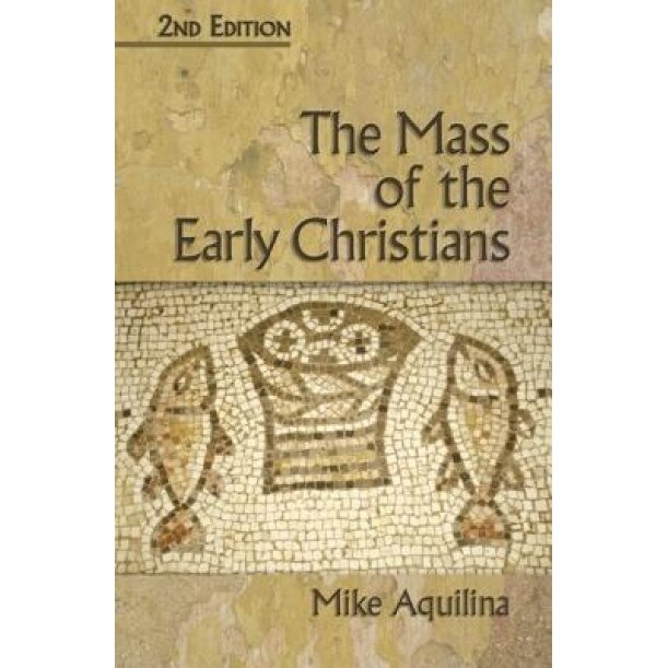 The Mass of the Early Christians, Mike Aquilina