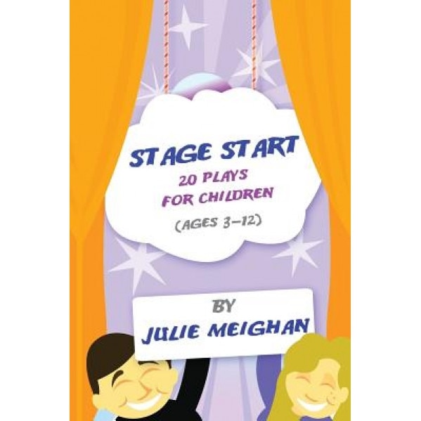 Stage Start: 20 Plays for Children (Ages 3-12), Julie Meighan (Author)
