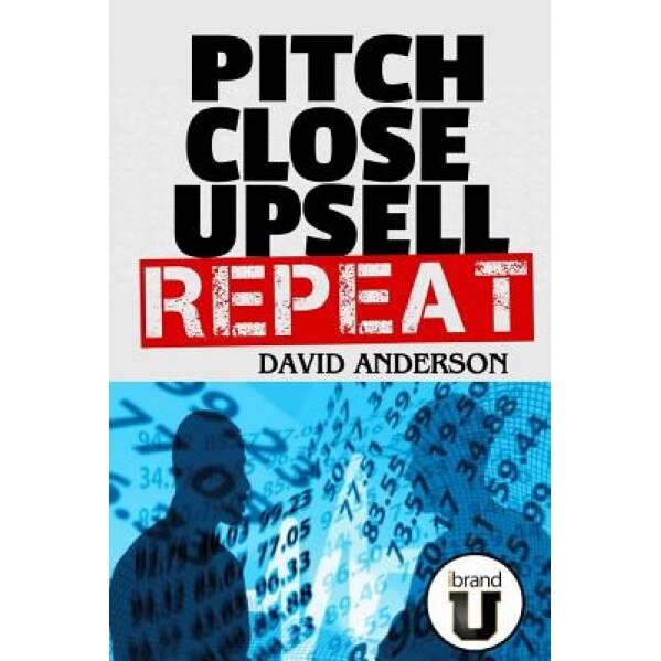Pitch Close Upsell Repeat: A Practical Guide to Sales Domination - David S. Anderson (Author)