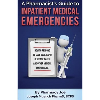A Pharmacist's Guide to Inpatient Medical Emergencies: How to Respond to Code Blue, Rapid Response Calls, and Other Medical Emergencies, Pharmacy Joe (Author) A Pharmacist's Guide to Inpatient Medical Emergencies: How to Respond to Code Blue, Rapid Response Calls, and Other Medical Emergencies, Pharmacy Joe (Author)