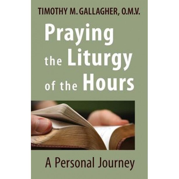 Praying the Liturgy of the Hours: A Personal Journey, Timothy M. Gallagher (Author)