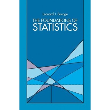 The Foundation of Statistics, Leonard J. Savage The Foundation of Statistics, Leonard J. Savage