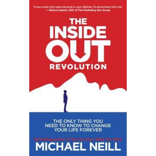 The Inside-Out Revolution: The Only Thing You Need to Know to Change Your Life Forever - Michael Neill (Author)