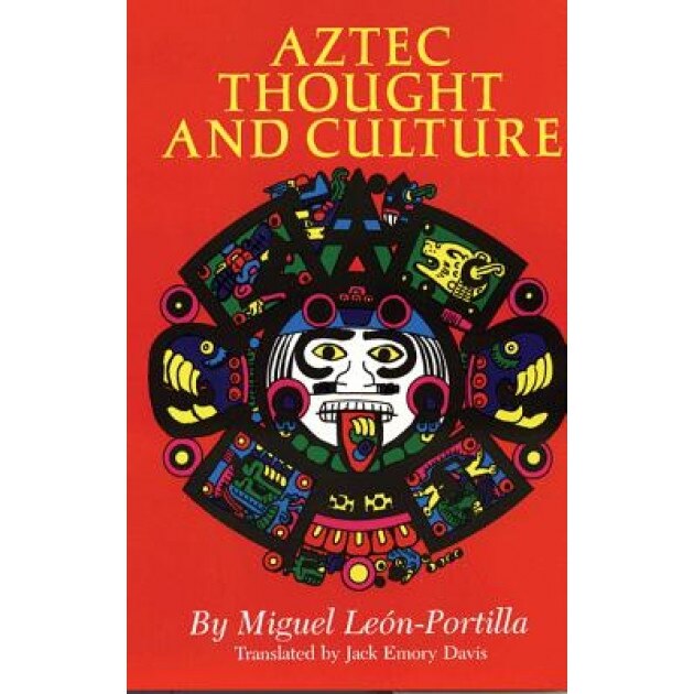 Aztec Thought and Culture: A Study of the Ancient Nahuatl Mind, Miguel Portilla, Miguel Lebon Portilla, Miguel Leon-Portilla