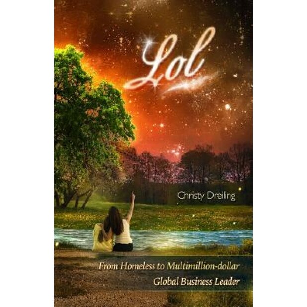 L O L: From Homeless to Multimillion-Dollar Global Business Leader - Christy Dreiling (Author)