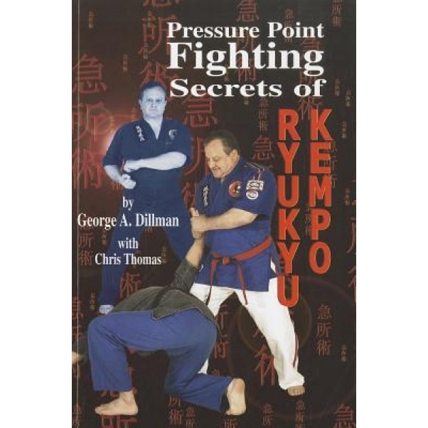 Pressure Point Fighting Secrets of Ryukyu Kempo, George A. Dillman (Author)