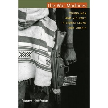 The War Machines: Young Men and Violence in Sierra Leone and Liberia, Danny Hoffman (Author) The War Machines: Young Men and Violence in Sierra Leone and Liberia, Danny Hoffman (Author)