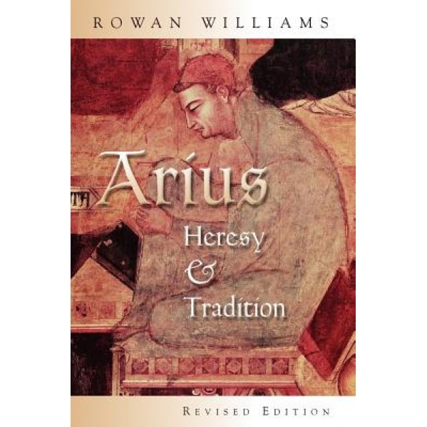 Arius: Heresy and Tradition, Rowan Williams