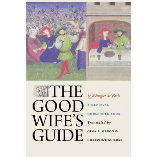 The Good Wife's Guide: A Medieval Household Book, Gina L. Greco (Translator)
