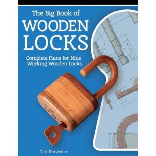 The Big Book of Wooden Locks: Complete Plans for Nine Working Wooden Locks, Tim Detweiller (Author)