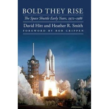 Bold They Rise: The Space Shuttle Early Years, 1972-1986, David Hitt (Author) Bold They Rise: The Space Shuttle Early Years, 1972-1986, David Hitt (Author)